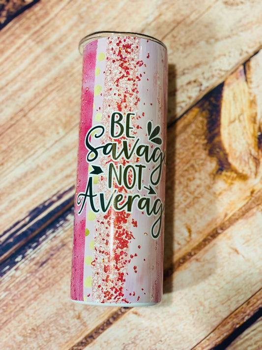 Be Savage, Not Average Tumbler